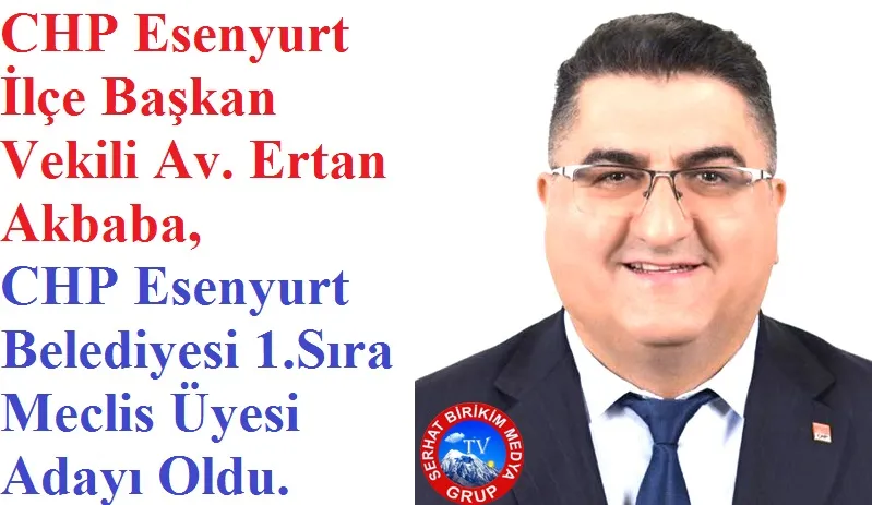 Av. Ertan Akbaba, CHP Esenyurt Belediyesi 1.Sıra Meclis Üyesi Adayı 