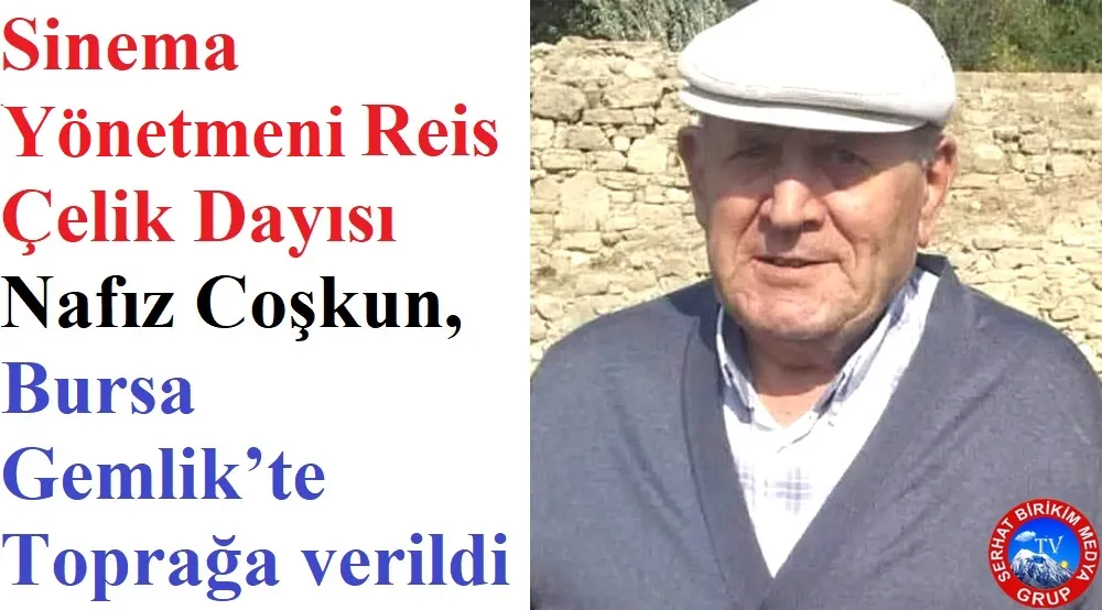Sinema Yönetimin Reis Çelik Dayısı Nafız Coşkun’u kaybetti