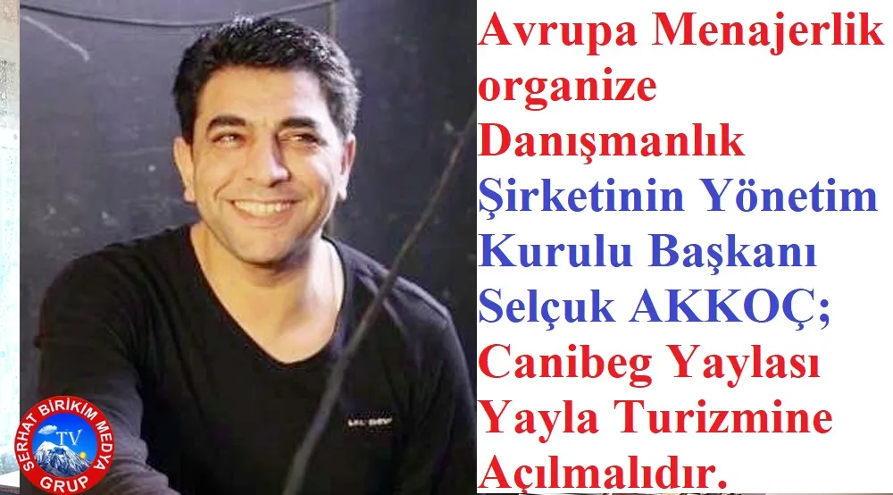Selçuk AKKOÇ, Göle ve Canibek  yaylaları Turizme Açılmalı  