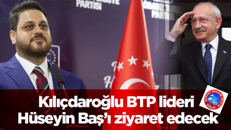 Kılıçdaroğlu BTP lideri Hüseyin Baş’ı ziyaret edecek.