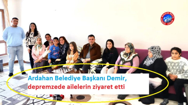 Ardahan Belediye Başkanı Demir, depremzede ailelerin ziyaret etti