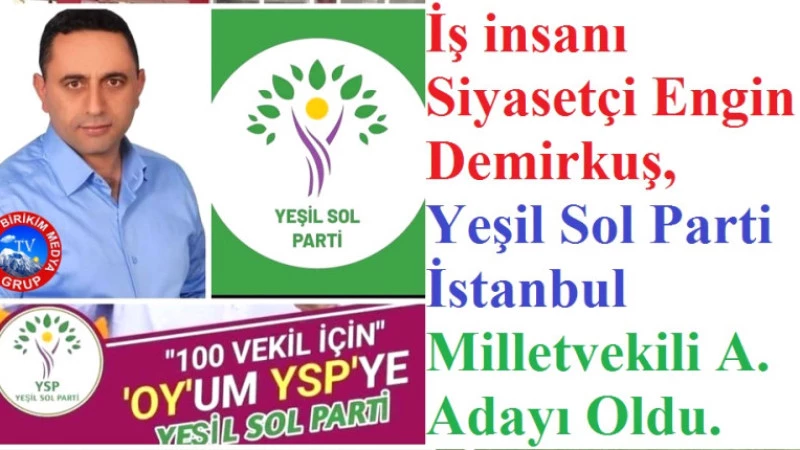 Engin DEMİRKUŞ, Yeşil Sol Parti İstanbul Milletvekili A. Adayı Oldu