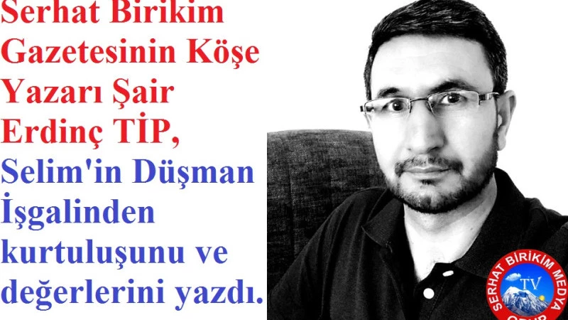 Yazar Erdinç TİP; Selimin Kurtuluşu  ve Değerlerin yazdı