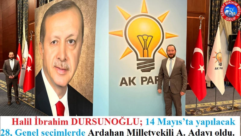 H. İbrahim DURSUNOĞLU; Ak Parti Ardahan Milletvekili A. Adayı Oldu