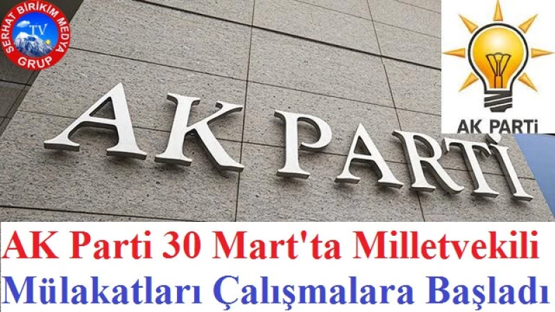 AK Parti Milletvekili A. Adaylarının Mülakatlar 30 Mart’ta Başlıyor