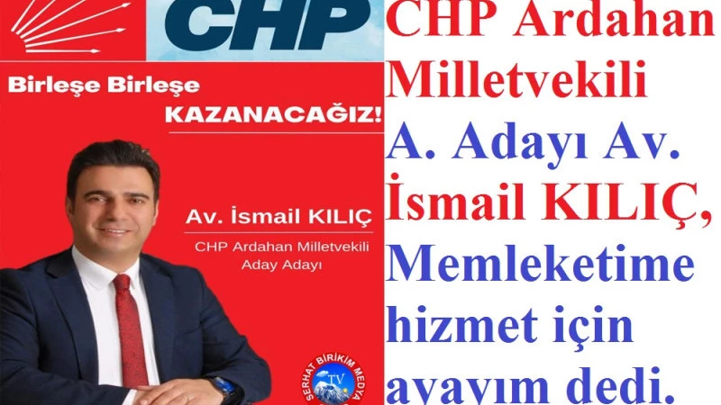 Av. İsmail KILIÇ, CHP Ardahan Milletvekili A. Adayı Oldu