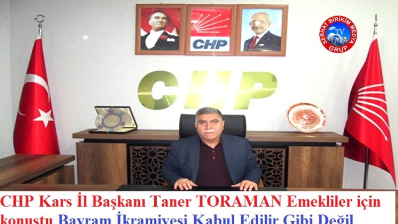 CHP İl Başkanı TORAMAN,  Emekliler İçin Konuştu