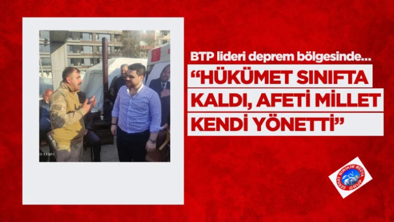 “Hükümet sınıfta kaldı, afeti millet kendi yönetti”