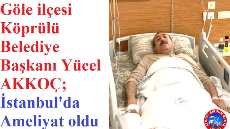 Başkan Yücel Akkoç, Ameliyat oldu